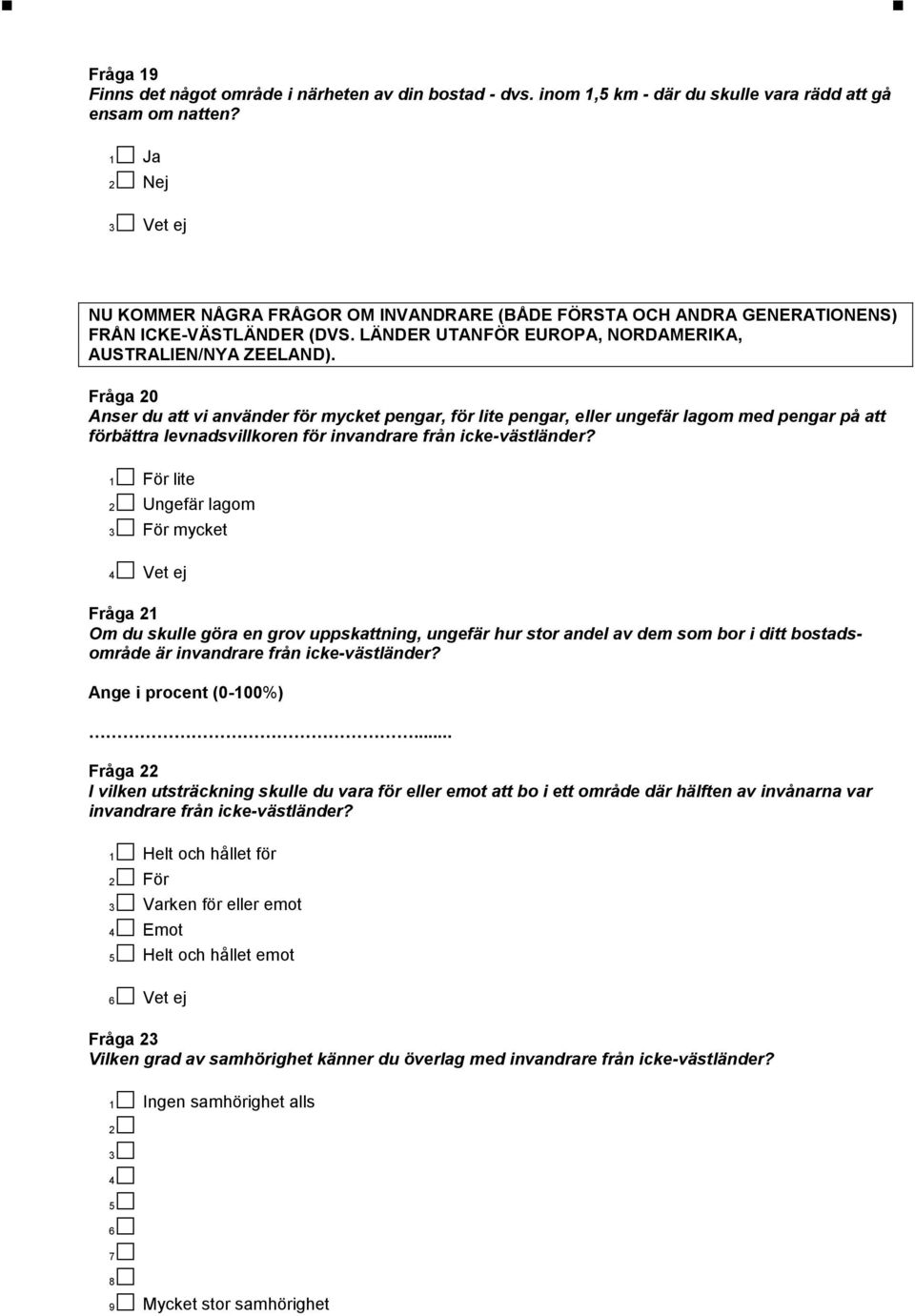 Fråga 20 Anser du att vi använder för mycket pengar, för lite pengar, eller ungefär lagom med pengar på att förbättra levnadsvillkoren för invandrare från icke-västländer?
