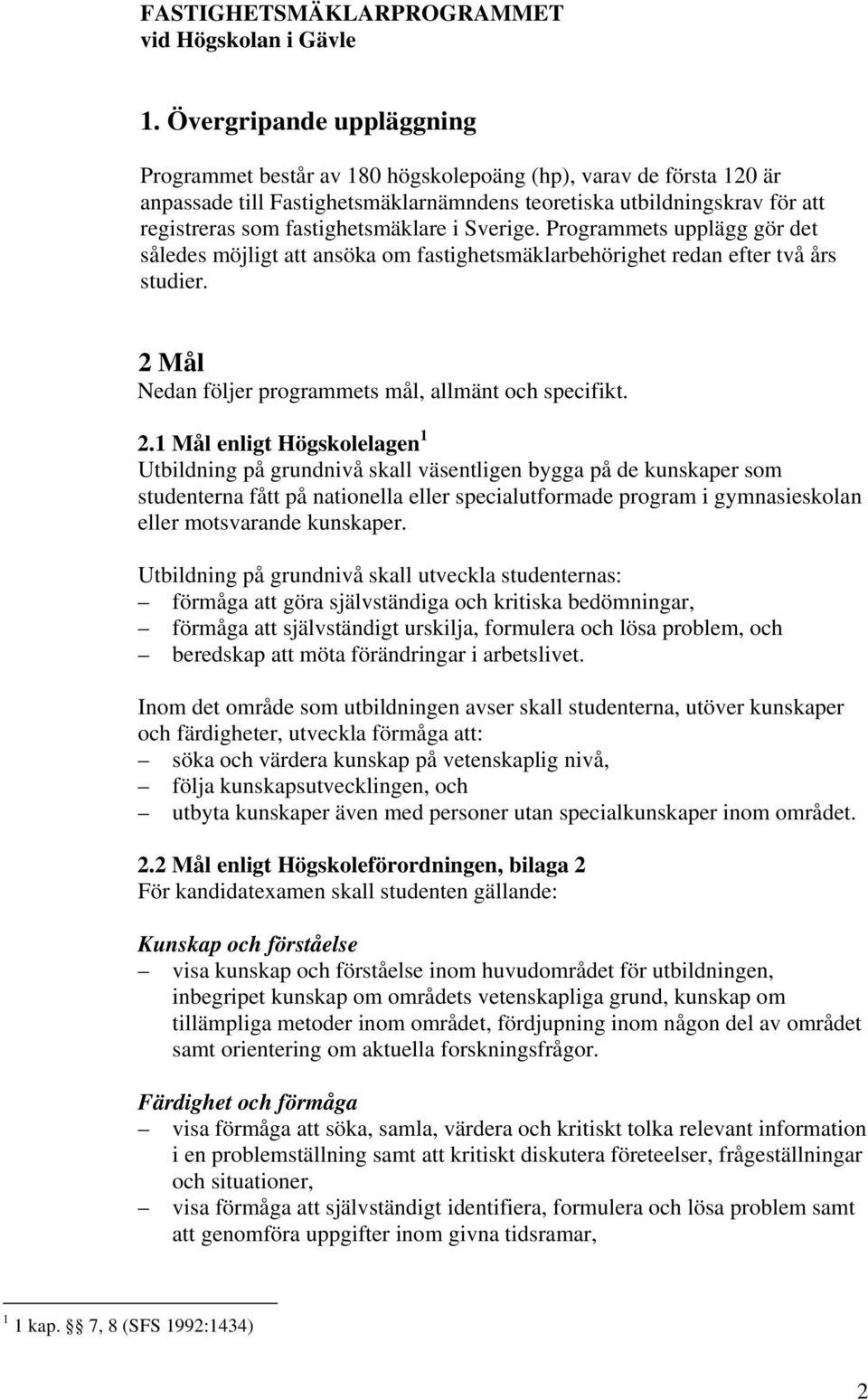 fastighetsmäklare i Sverige. Programmets upplägg gör det således möjligt att ansöka om fastighetsmäklarbehörighet redan efter två års studier.