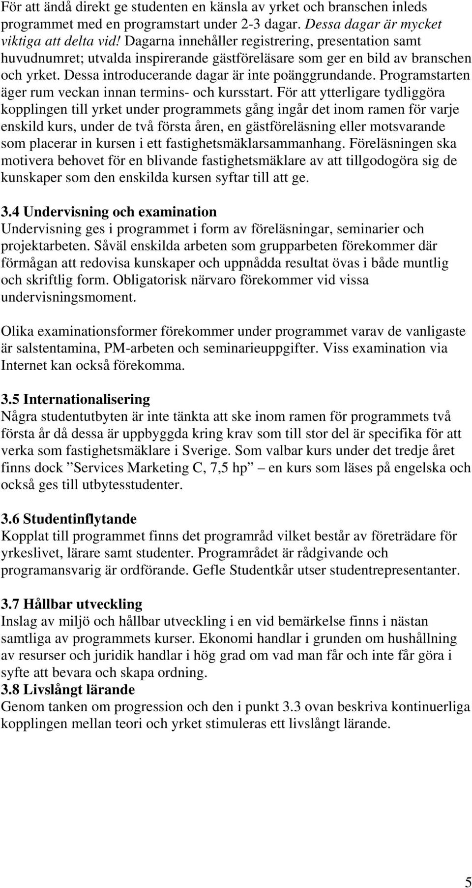 Programstarten äger rum veckan innan termins- och kursstart.