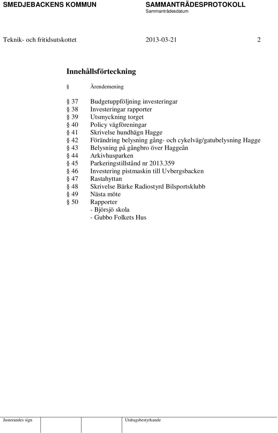 cykelväg/gatubelysning Hagge 43 Belysning på gångbro över Haggeån 44 Arkivhusparken 45 Parkeringstillstånd nr 2013.