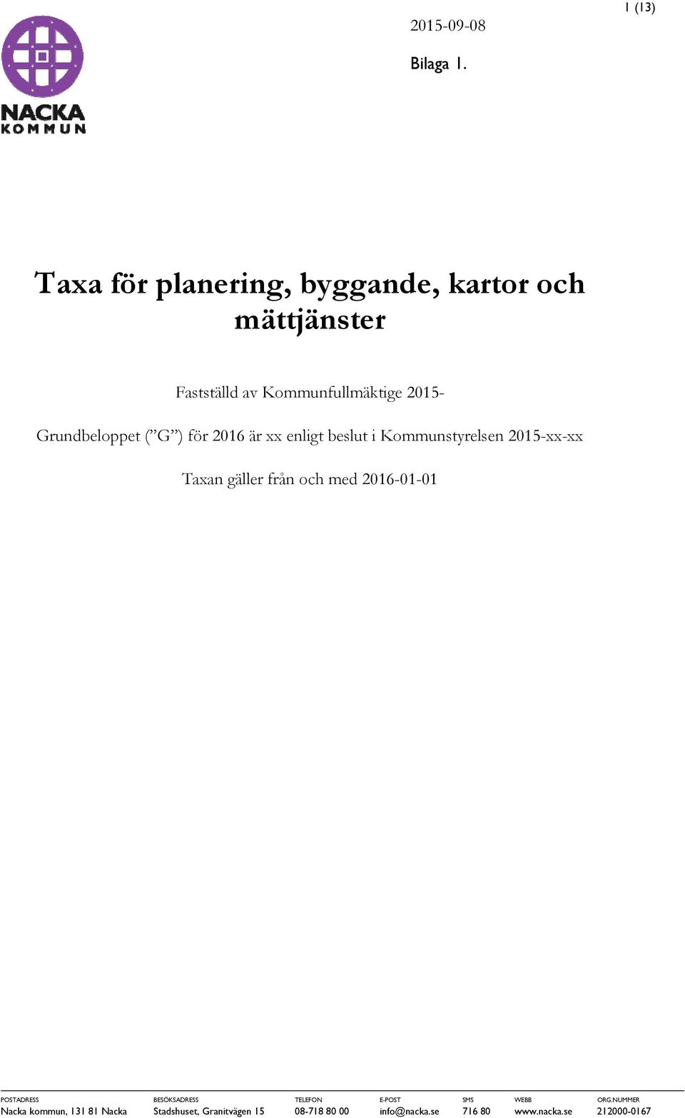 Grundbeloppet ( G ) för 2016 är xx enligt beslut i Kommunstyrelsen 2015-xx-xx Taxan gäller från och