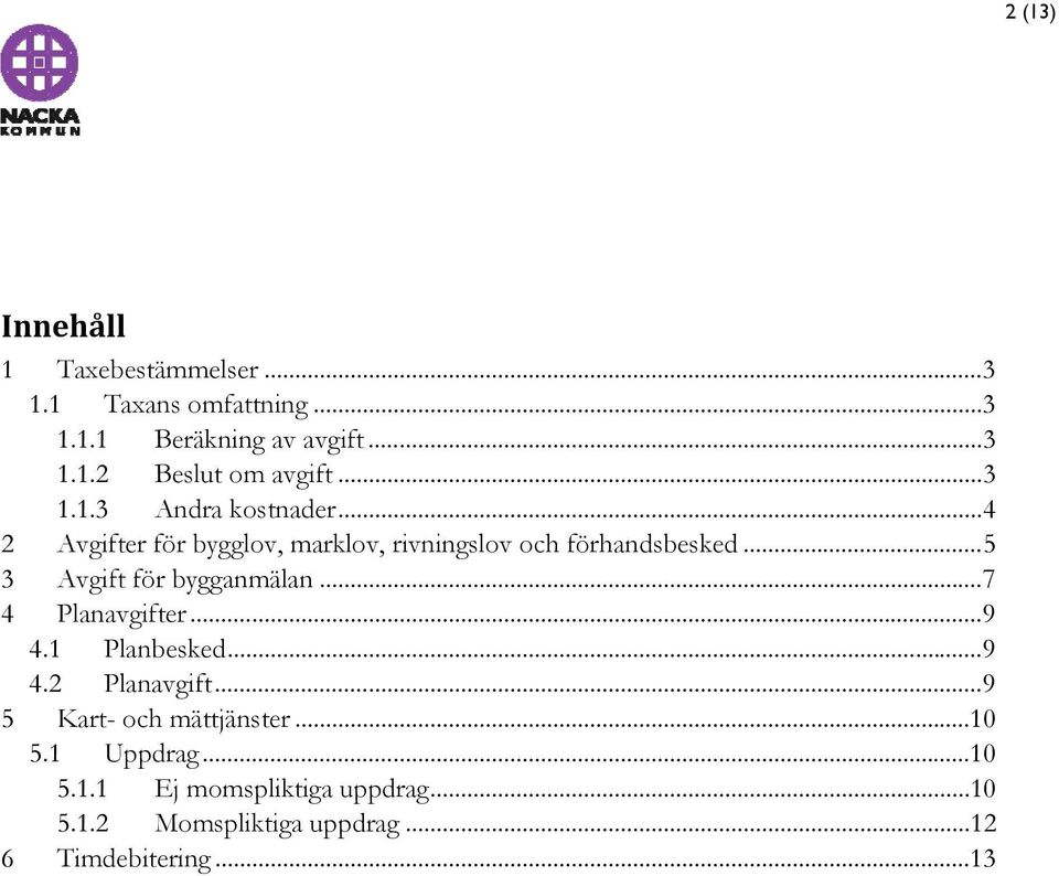 .. 5 3 Avgift för bygganmälan... 7 4 Planavgifter... 9 4.1 Planbesked... 9 4.2 Planavgift.