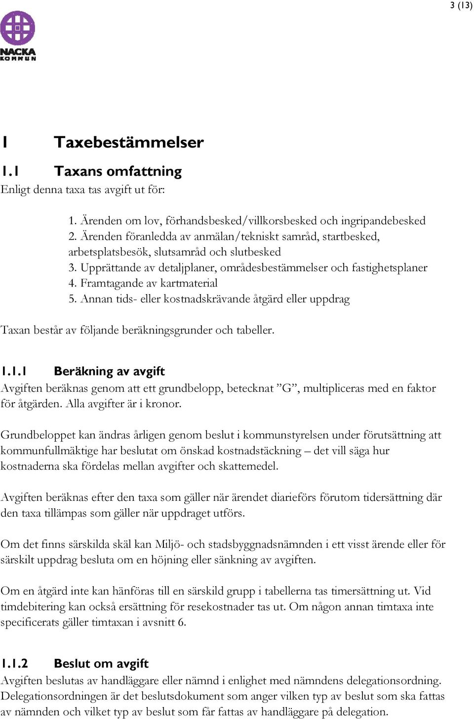 Framtagande av kartmaterial 5. Annan tids- eller kostnadskrävande åtgärd eller uppdrag Taxan består av följande beräkningsgrunder och tabeller. 1.