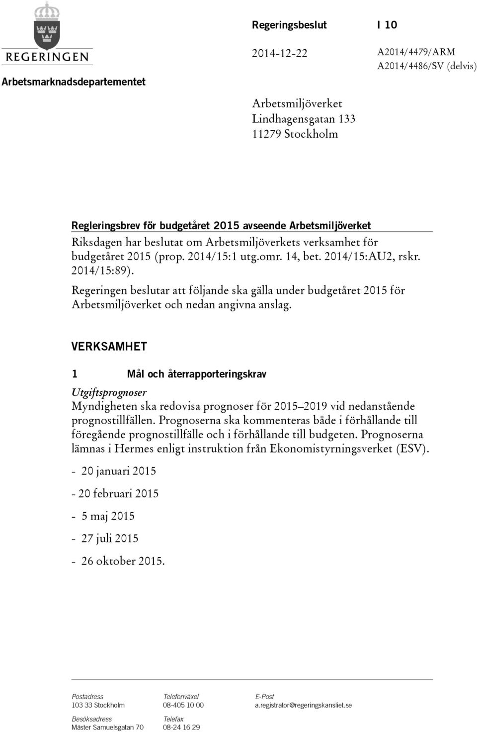 Regeringen beslutar att följande ska gälla under budgetåret 2015 för Arbetsmiljöverket och nedan angivna anslag.