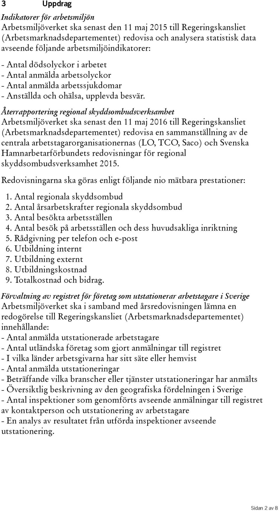 Återrapportering regional skyddsombudsverksamhet Arbetsmiljöverket ska senast den 11 maj 2016 till Regeringskansliet (Arbetsmarknadsdepartementet) redovisa en sammanställning av de centrala