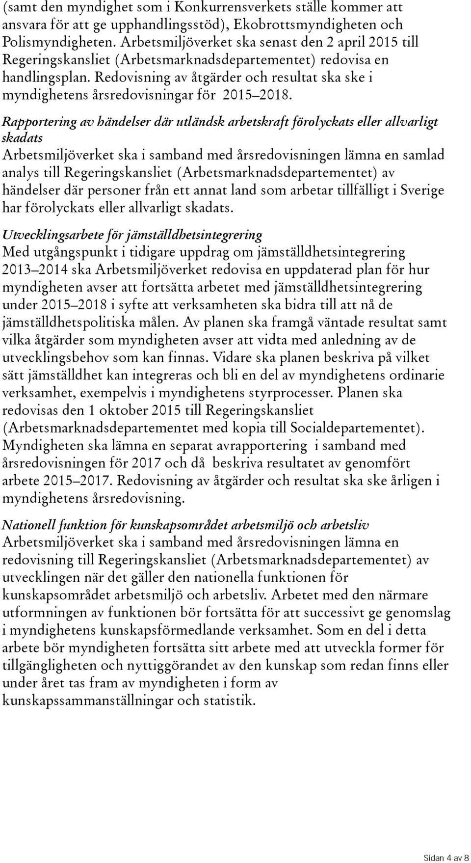 Redovisning av åtgärder och resultat ska ske i myndighetens årsredovisningar för 2015 2018.