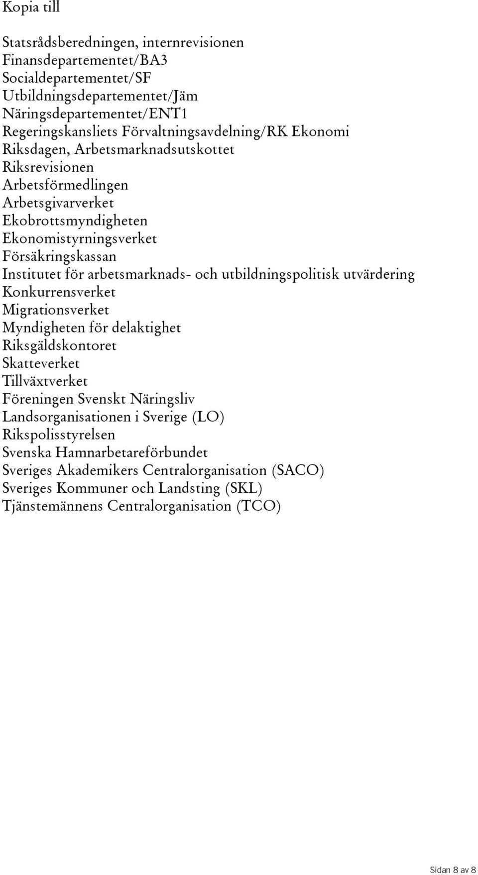 för arbetsmarknads- och utbildningspolitisk utvärdering Konkurrensverket Migrationsverket Myndigheten för delaktighet Riksgäldskontoret Skatteverket Tillväxtverket Föreningen Svenskt Näringsliv