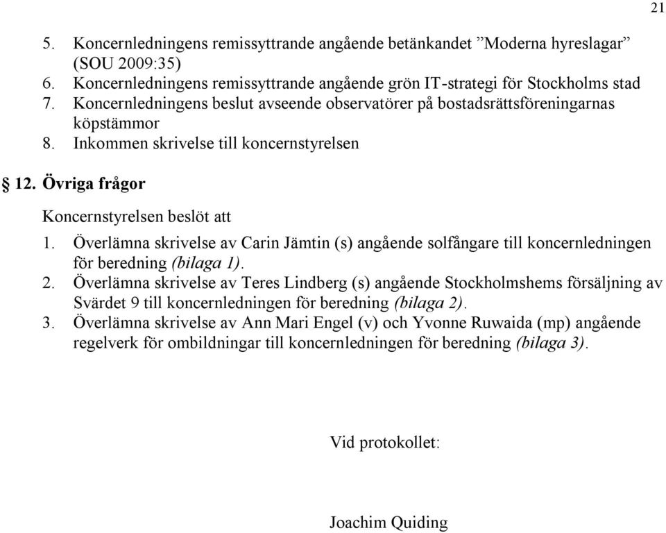 Överlämna skrivelse av Carin Jämtin (s) angående solfångare till koncernledningen för beredning (bilaga 1). 2.