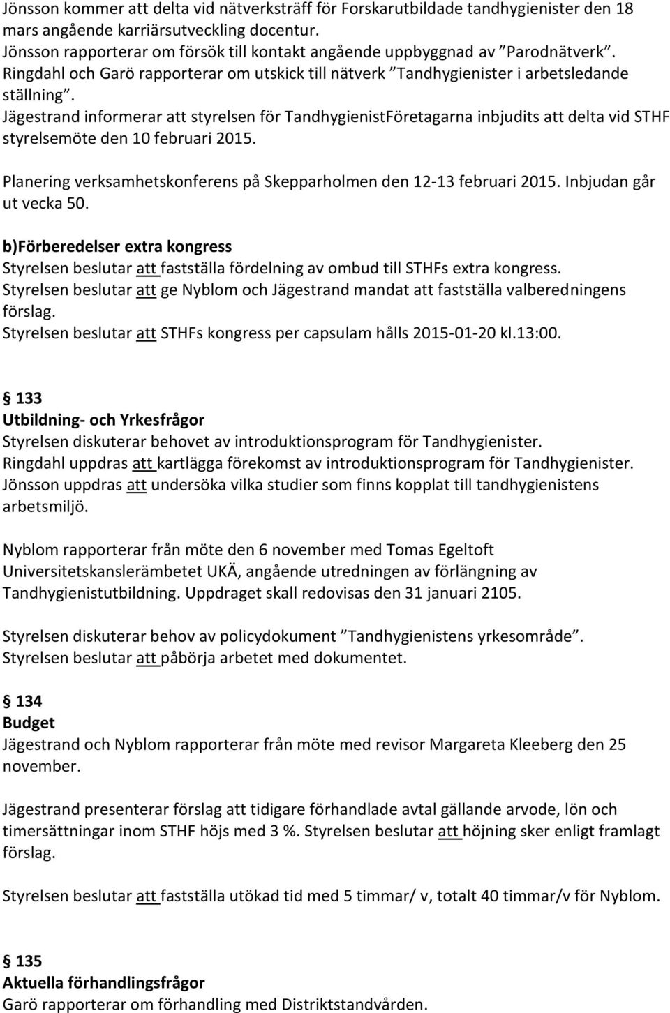 Jägestrand informerar att styrelsen för TandhygienistFöretagarna inbjudits att delta vid STHF styrelsemöte den 10 februari 2015.