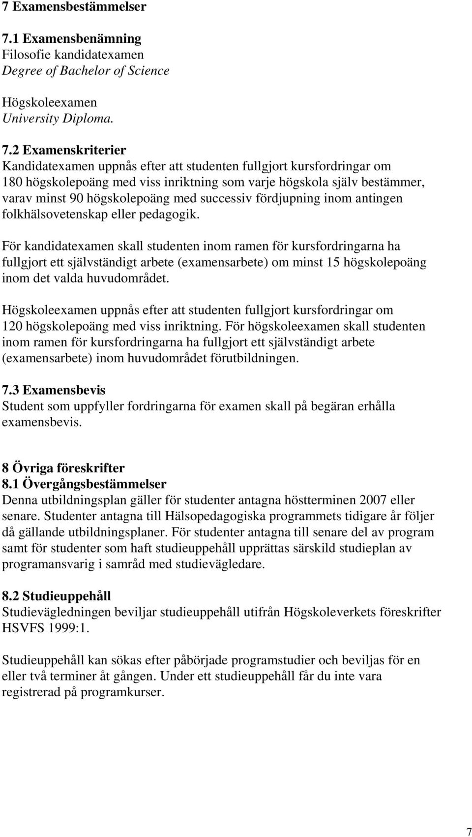 2 Examenskriterier Kandidatexamen uppnås efter att studenten fullgjort kursfordringar om 180 högskolepoäng med viss inriktning som varje högskola själv bestämmer, varav minst 90 högskolepoäng med