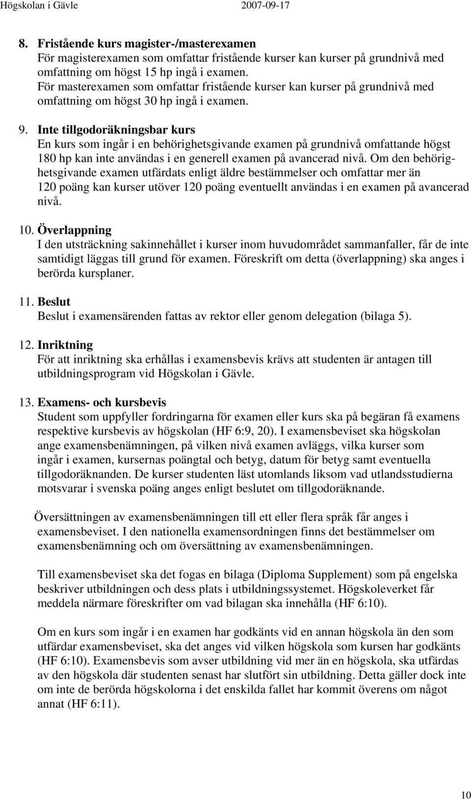 Inte tillgodoräkningsbar kurs En kurs som ingår i en behörighetsgivande examen på grundnivå omfattande högst 180 hp kan inte användas i en generell examen på avancerad nivå.