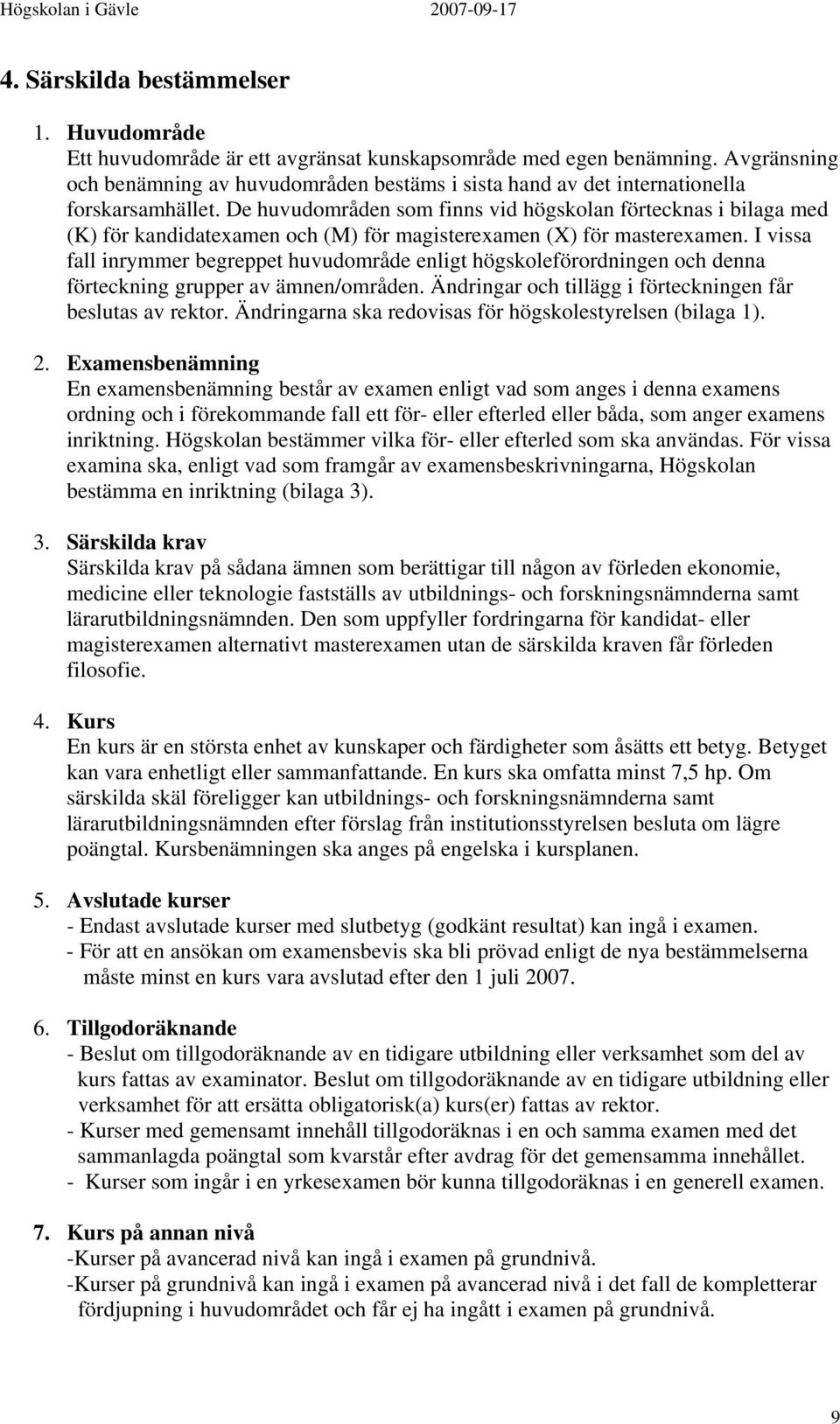 De huvudområden som finns vid högskolan förtecknas i bilaga med (K) för kandidatexamen och (M) för magisterexamen (X) för masterexamen.