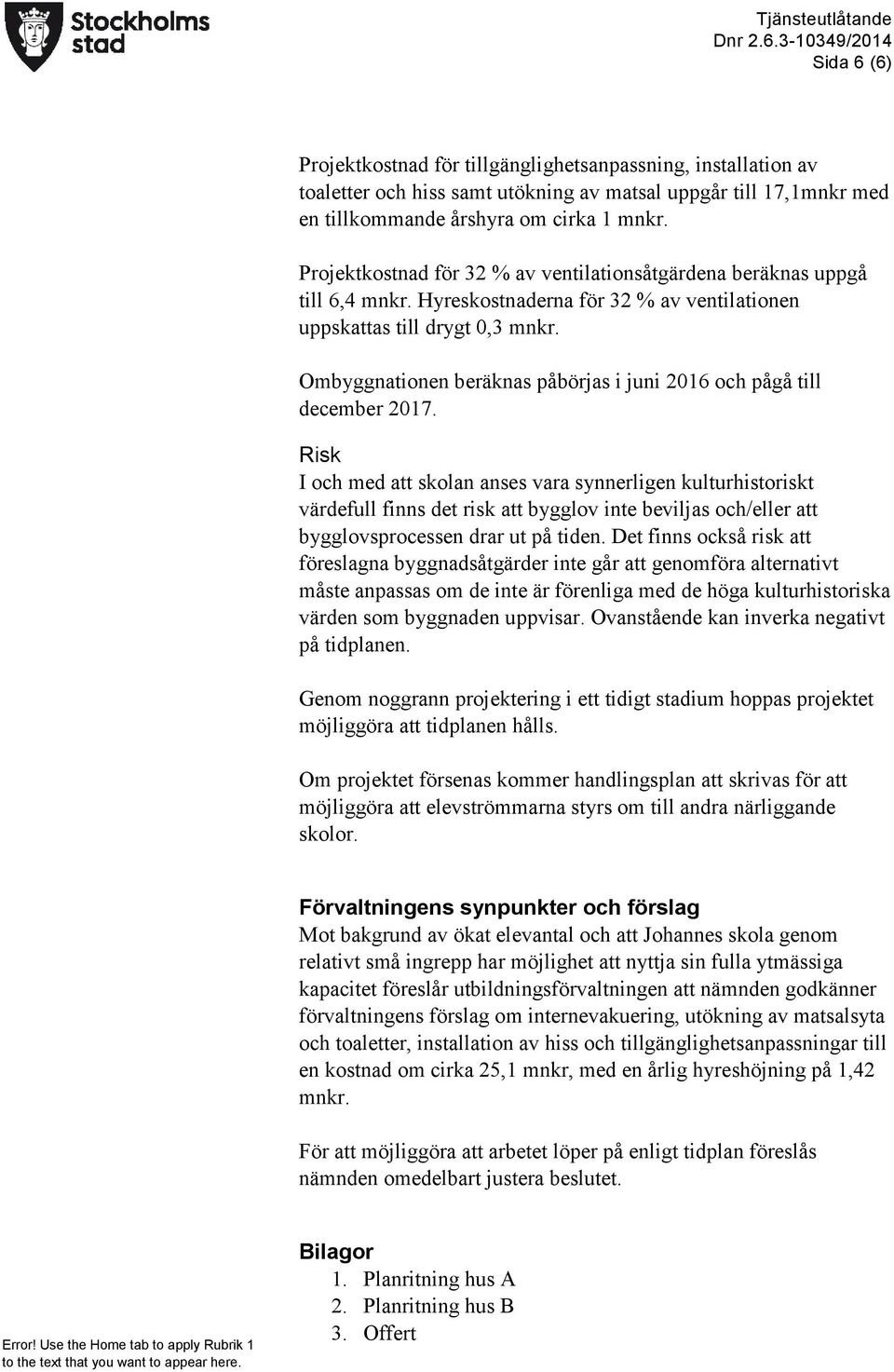 Ombyggnationen beräknas påbörjas i juni 2016 och pågå till december 2017.