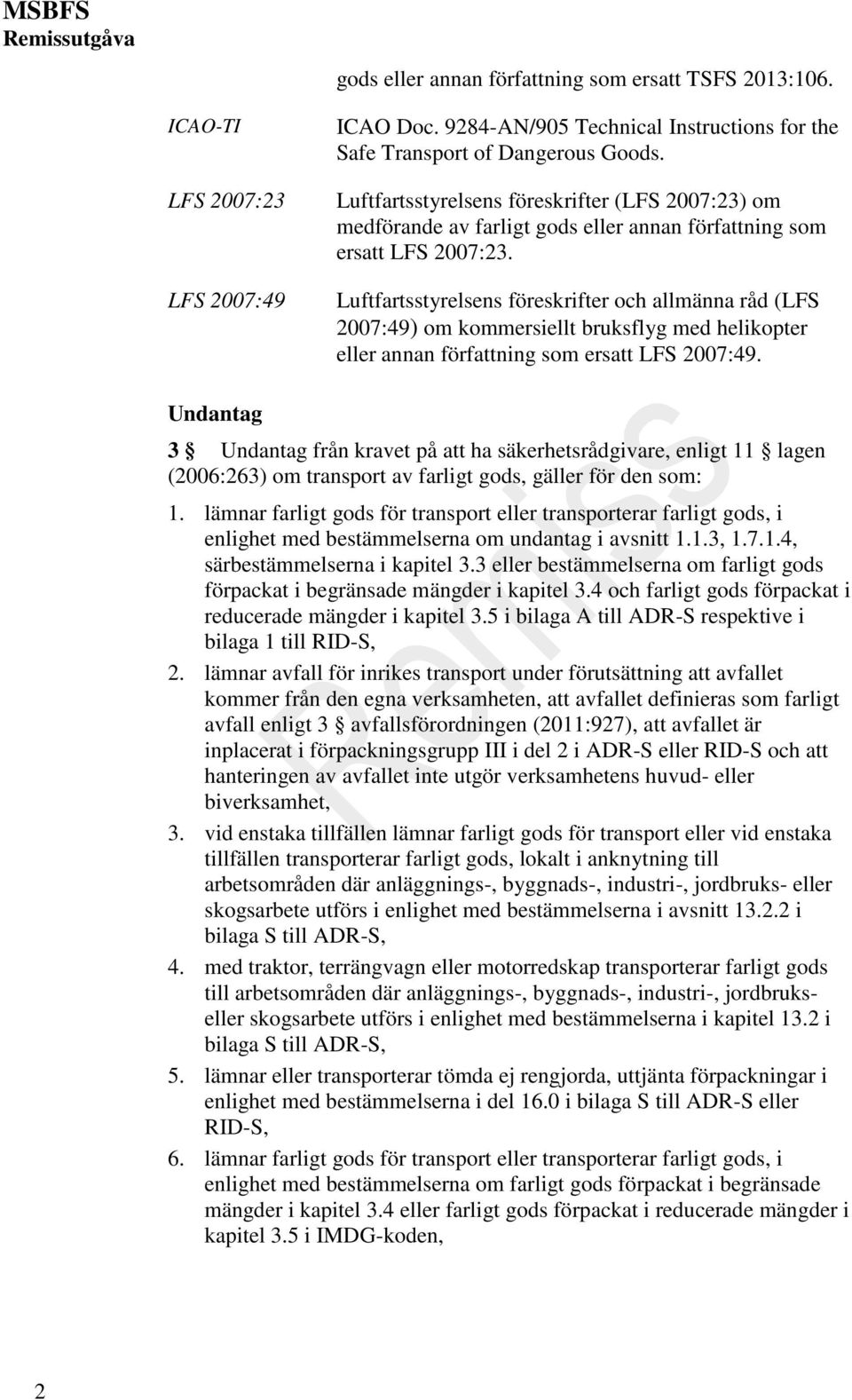 Luftfartsstyrelsens föreskrifter och allmänna råd (LFS 2007:49) om kommersiellt bruksflyg med helikopter eller annan författning som ersatt LFS 2007:49.