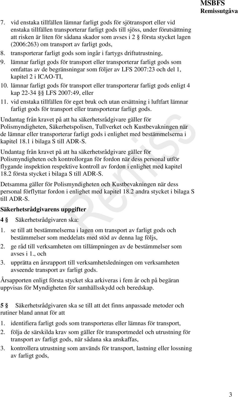 lämnar farligt gods för transport eller transporterar farligt gods som omfattas av de begränsningar som följer av LFS 2007:23 och del 1, kapitel 2 i ICAO-TI, 10.