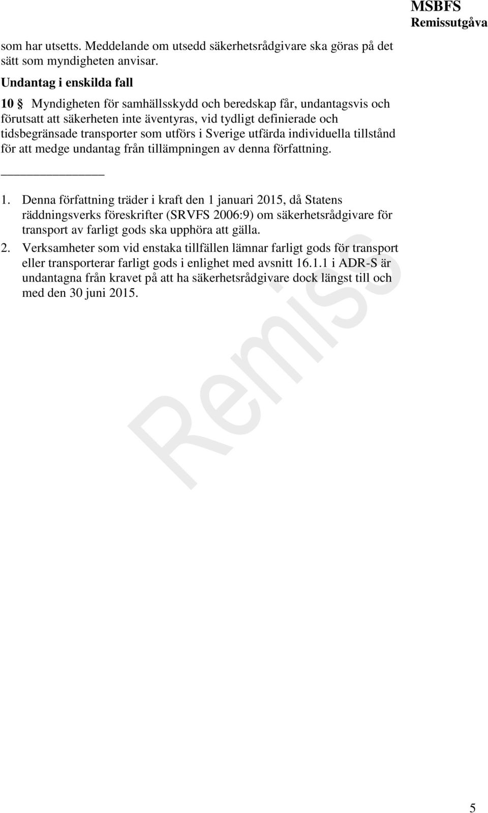 utförs i Sverige utfärda individuella tillstånd för att medge undantag från tillämpningen av denna författning. MSBFS 1.