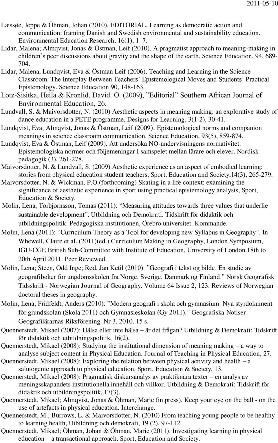 A pragmatist approach to meaning-making in children s peer discussions about gravity and the shape of the earth. Science Education, 94, 689-704. Lidar, Malena, Lundqvist, Eva & Östman Leif (2006).