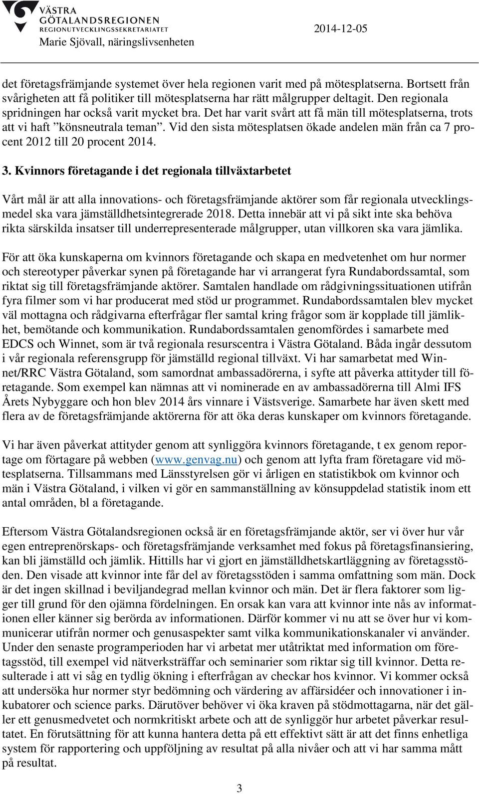 Vid den sista mötesplatsen ökade andelen män från ca 7 procent 2012 till 20 procent 2014. 3.