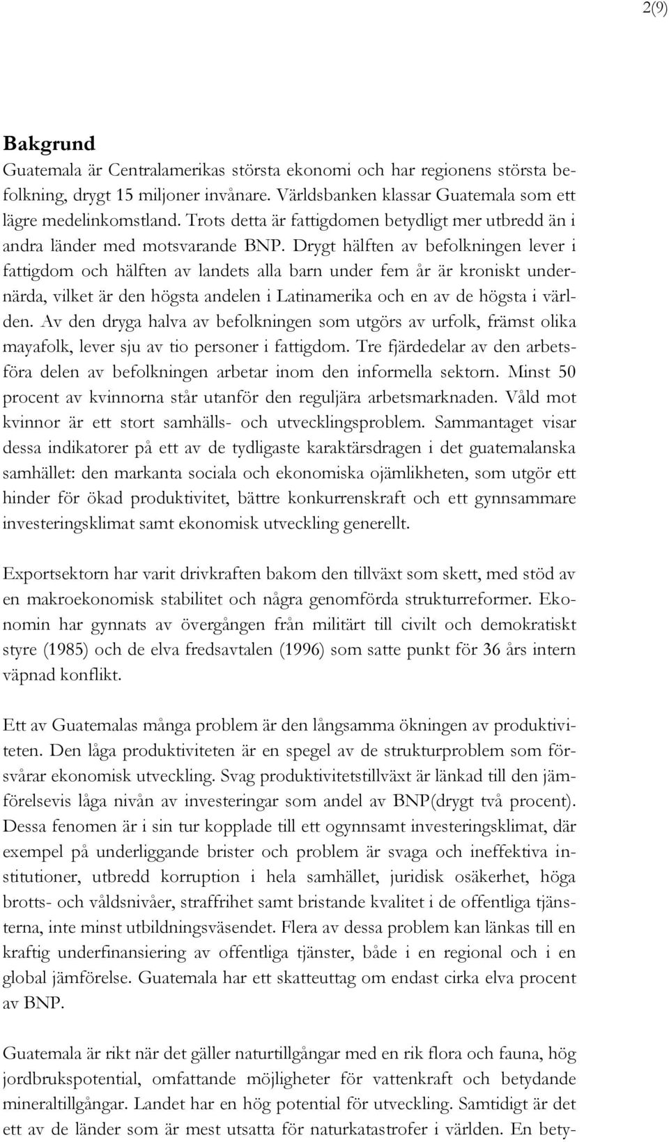 Drygt hälften av befolkningen lever i fattigdom och hälften av landets alla barn under fem år är kroniskt undernärda, vilket är den högsta andelen i Latinamerika och en av de högsta i världen.