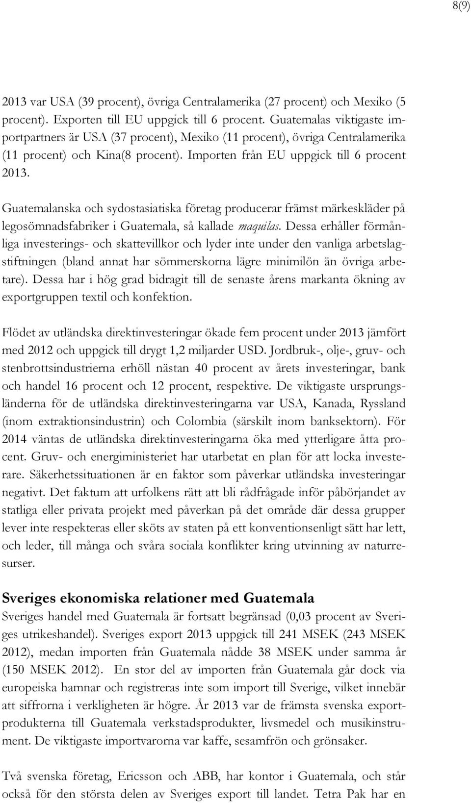 Guatemalanska och sydostasiatiska företag producerar främst märkeskläder på legosömnadsfabriker i Guatemala, så kallade maquilas.