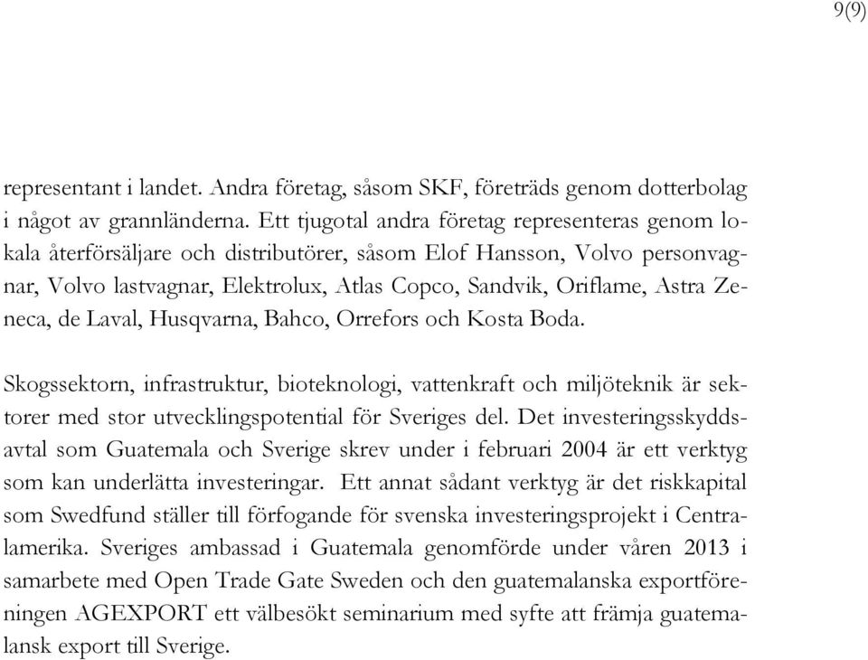 Zeneca, de Laval, Husqvarna, Bahco, Orrefors och Kosta Boda. Skogssektorn, infrastruktur, bioteknologi, vattenkraft och miljöteknik är sektorer med stor utvecklingspotential för Sveriges del.