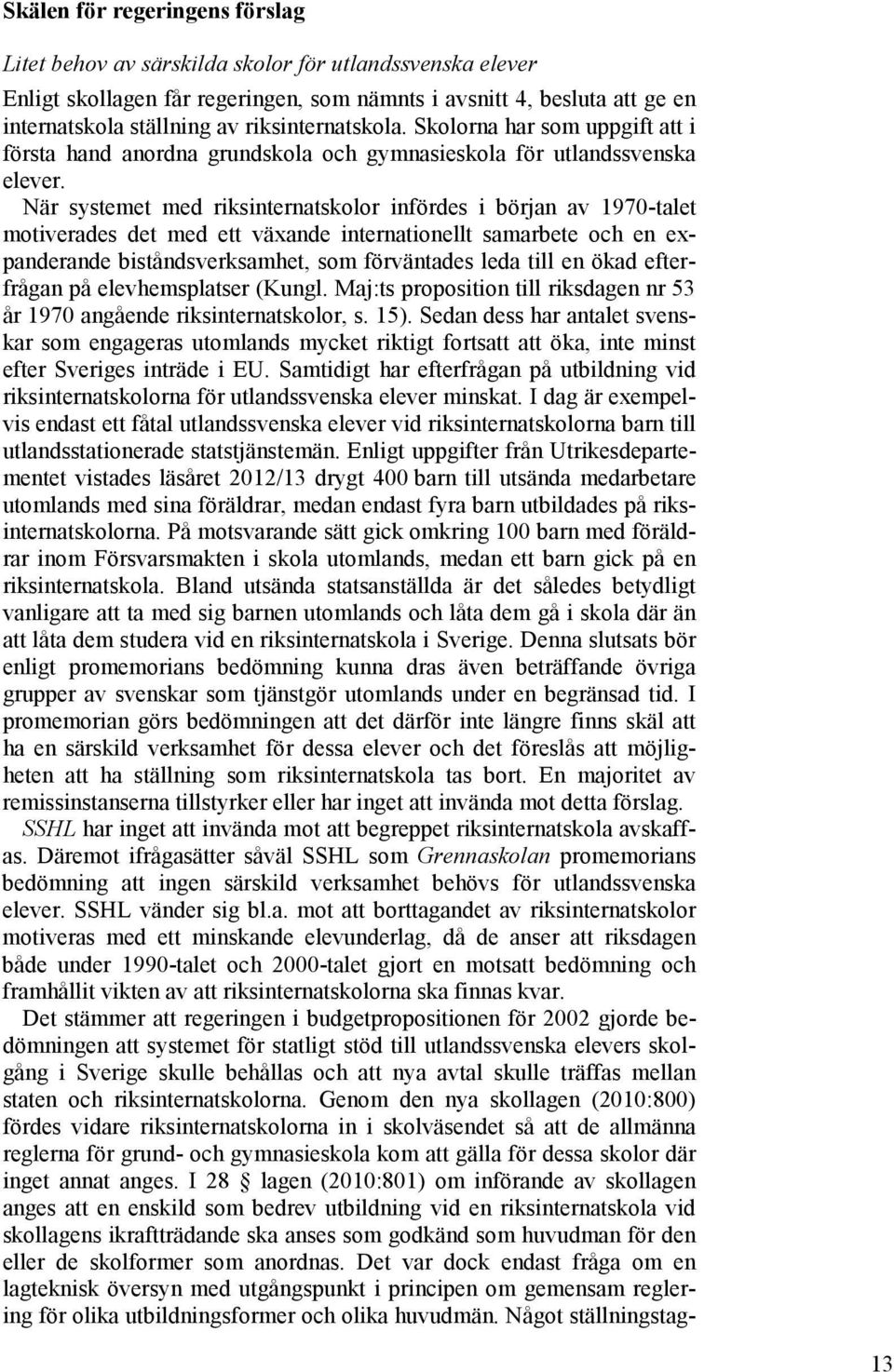 När systemet med riksinternatskolor infördes i början av 1970-talet motiverades det med ett växande internationellt samarbete och en expanderande biståndsverksamhet, som förväntades leda till en ökad