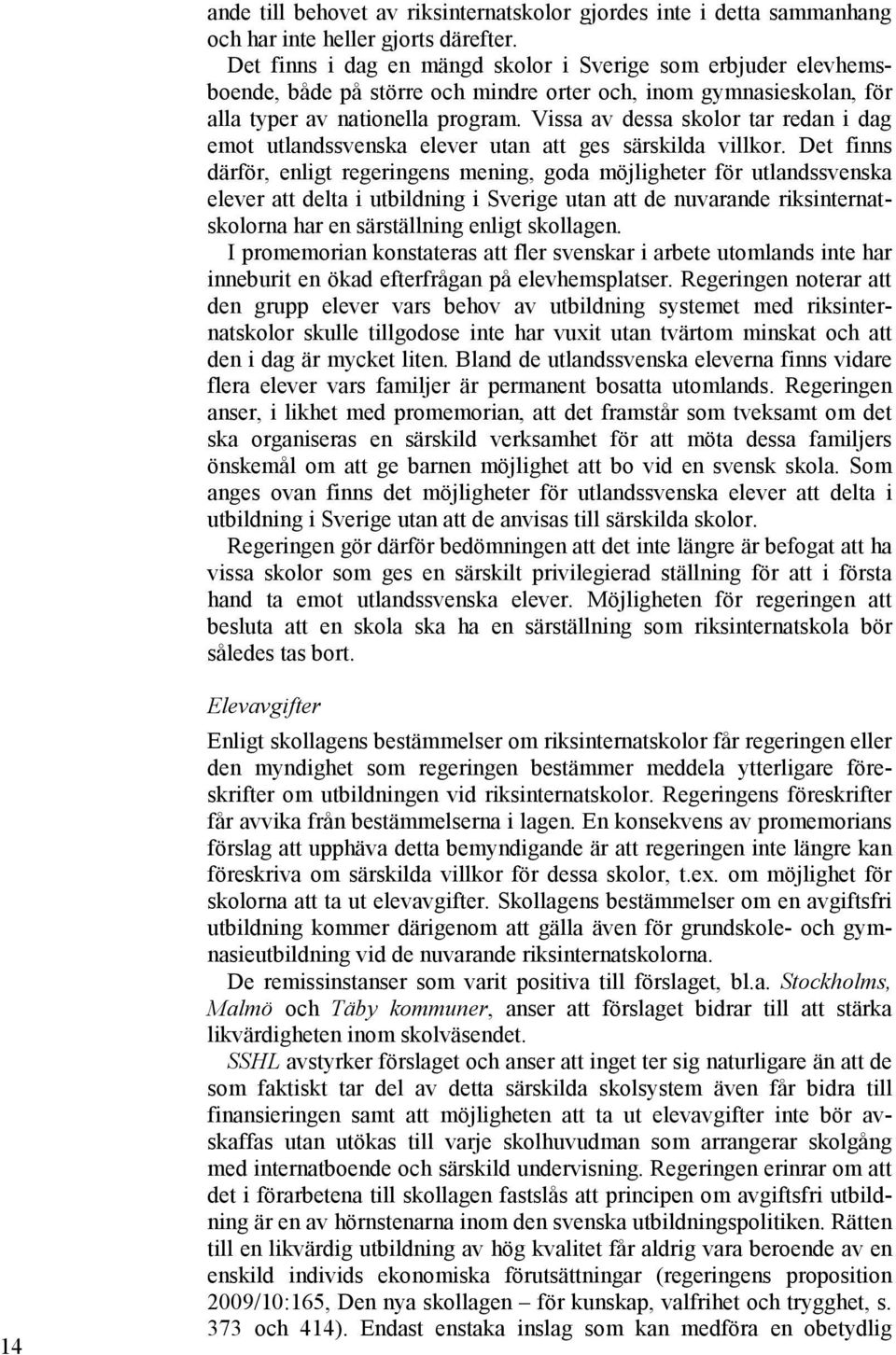 Vissa av dessa skolor tar redan i dag emot utlandssvenska elever utan att ges särskilda villkor.