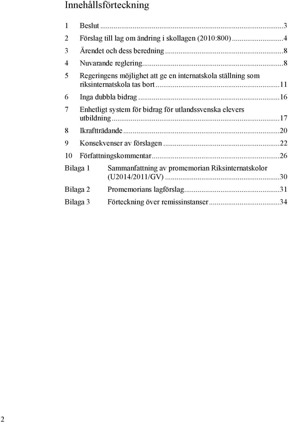 .. 16 7 Enhetligt system för bidrag för utlandssvenska elevers utbildning... 17 8 Ikraftträdande... 20 9 Konsekvenser av förslagen.