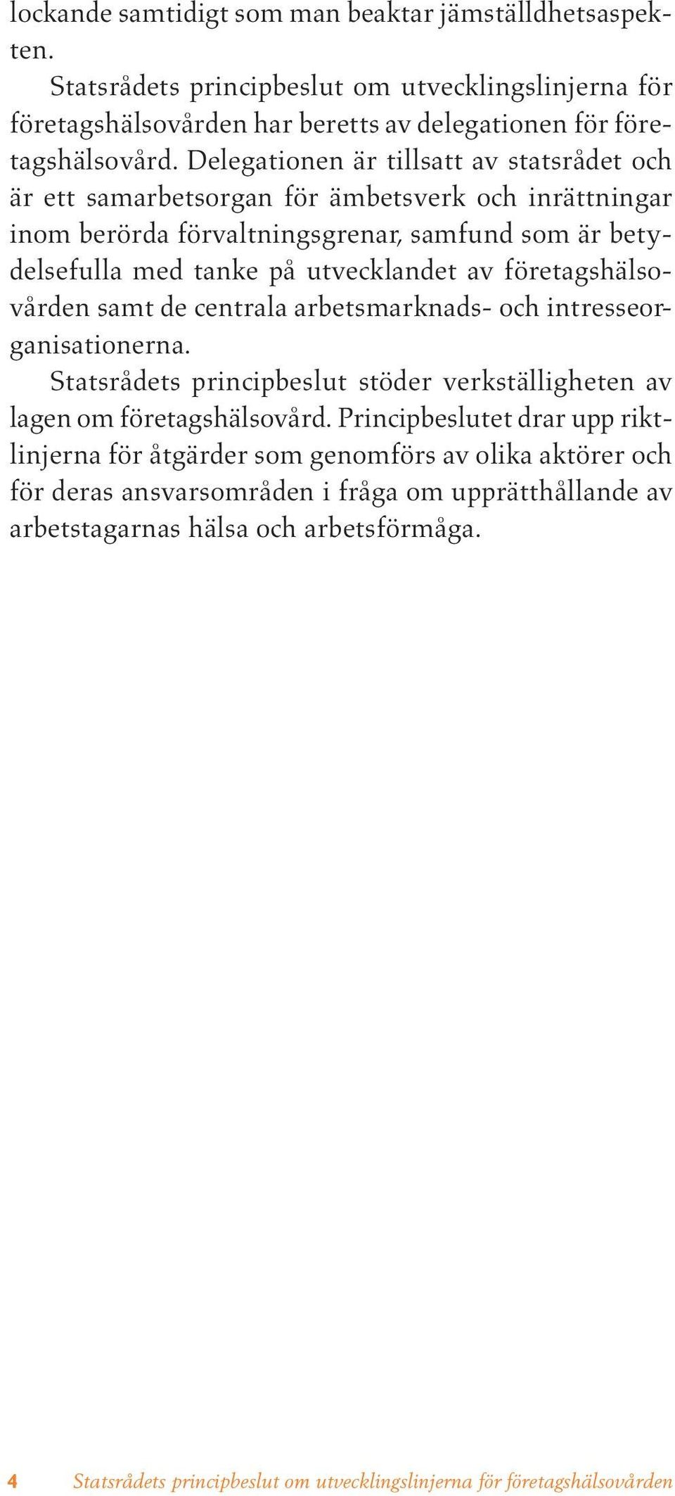 Delegationen är tillsatt av statsrådet och är ett samarbetsorgan för ämbetsverk och inrättningar inom berörda förvaltningsgrenar, samfund som är betydelsefulla med tanke på