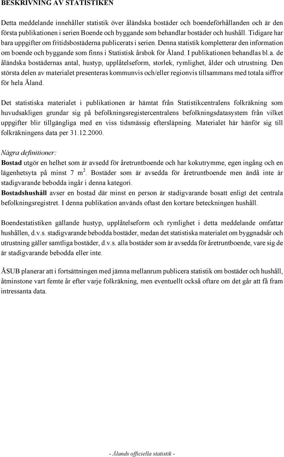 I publikationen behandlas bl.a. de åländska bostädernas antal, hustyp, upplåtelseform, storlek, rymlighet, ålder och utrustning.