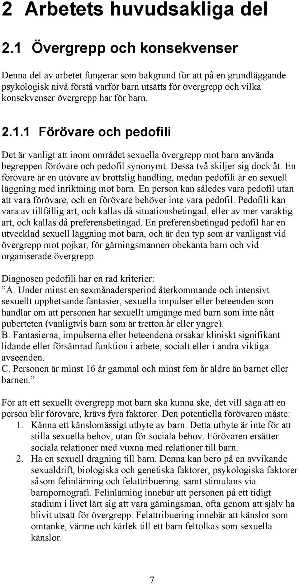 barn. 2.1.1 Förövare och pedofili Det är vanligt att inom området sexuella övergrepp mot barn använda begreppen förövare och pedofil synonymt. Dessa två skiljer sig dock åt.