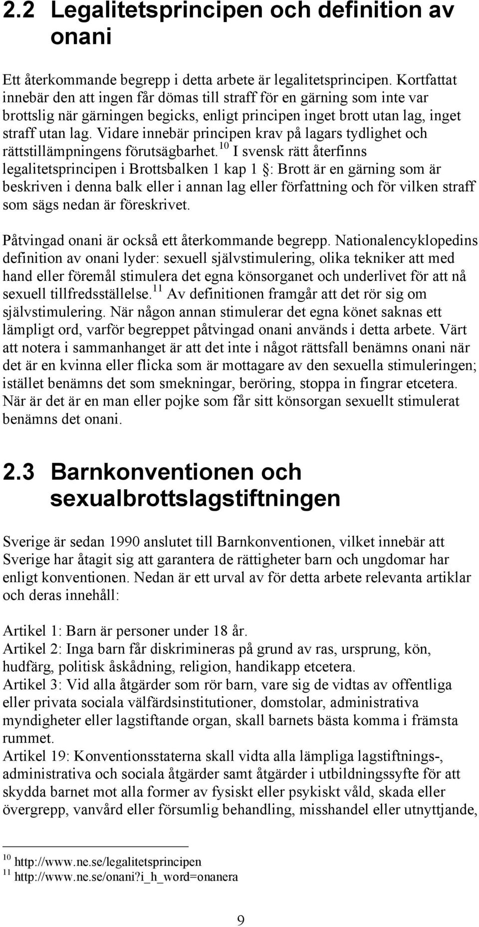 Vidare innebär principen krav på lagars tydlighet och rättstillämpningens förutsägbarhet.