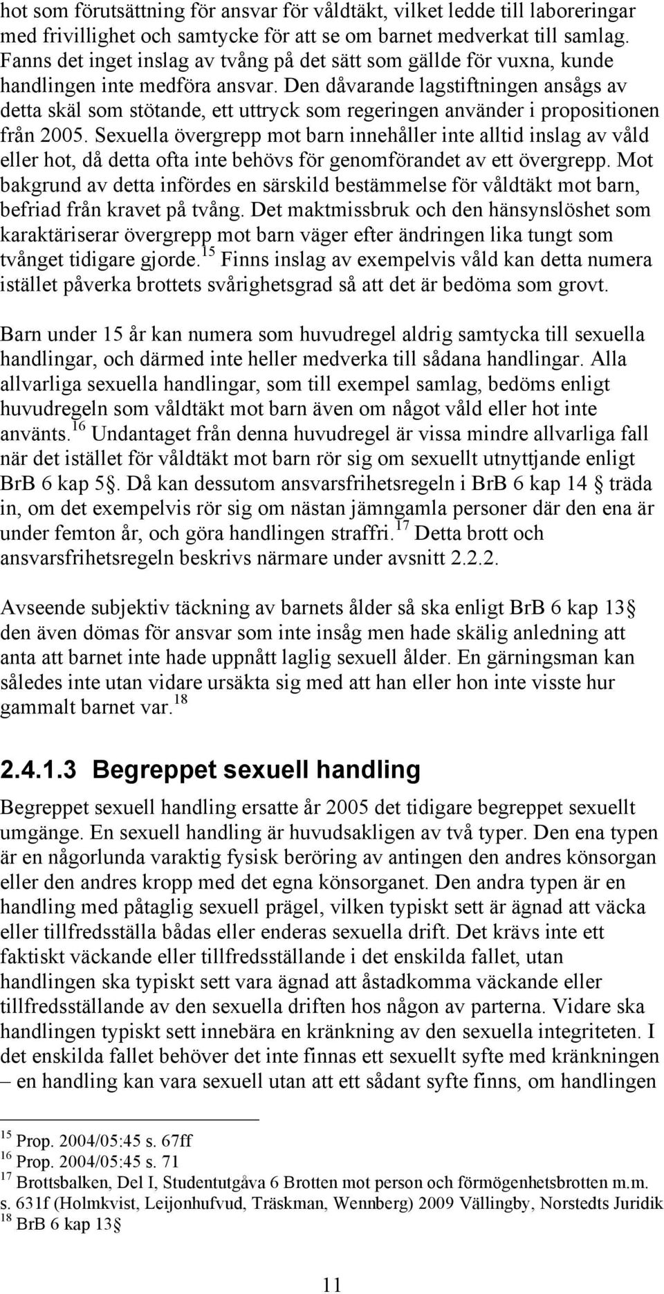 Den dåvarande lagstiftningen ansågs av detta skäl som stötande, ett uttryck som regeringen använder i propositionen från 2005.