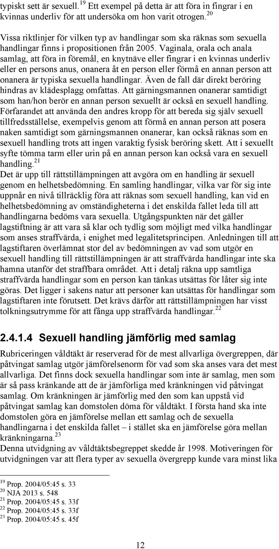 Vaginala, orala och anala samlag, att föra in föremål, en knytnäve eller fingrar i en kvinnas underliv eller en persons anus, onanera åt en person eller förmå en annan person att onanera är typiska