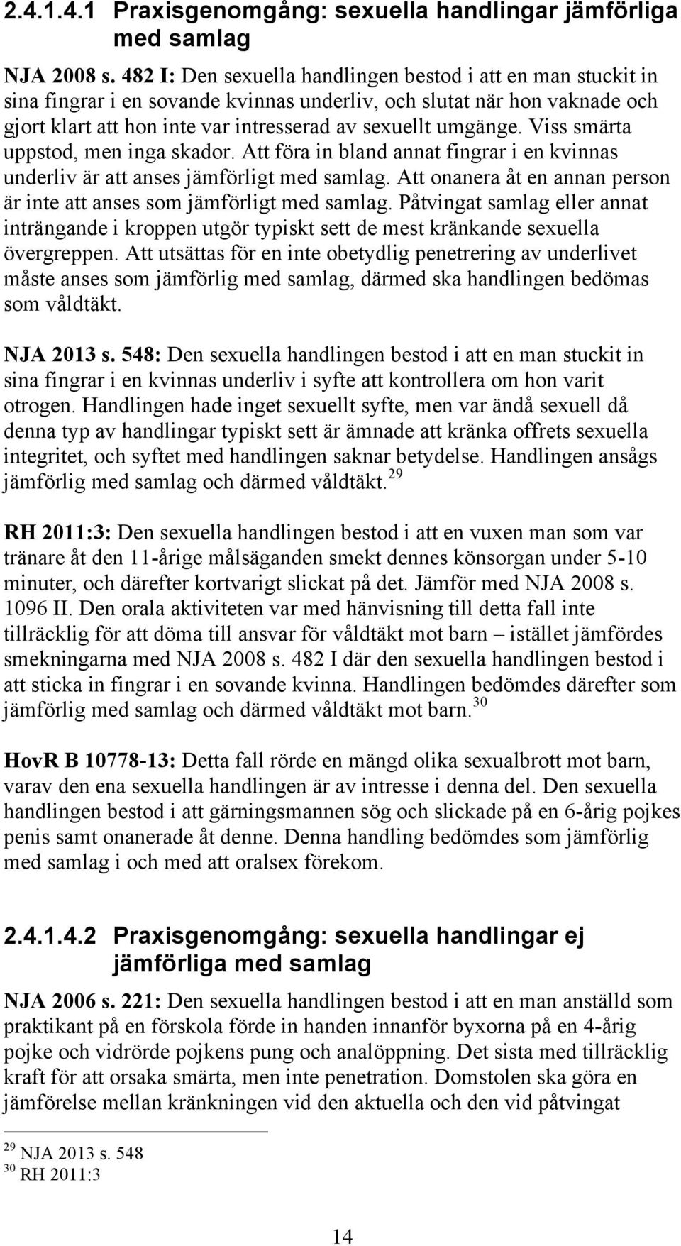 Viss smärta uppstod, men inga skador. Att föra in bland annat fingrar i en kvinnas underliv är att anses jämförligt med samlag.