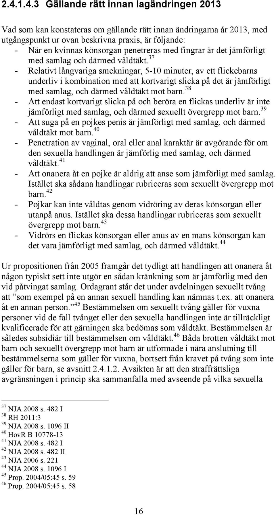 37 - Relativt långvariga smekningar, 5-10 minuter, av ett flickebarns underliv i kombination med att kortvarigt slicka på det är jämförligt med samlag, och därmed våldtäkt mot barn.