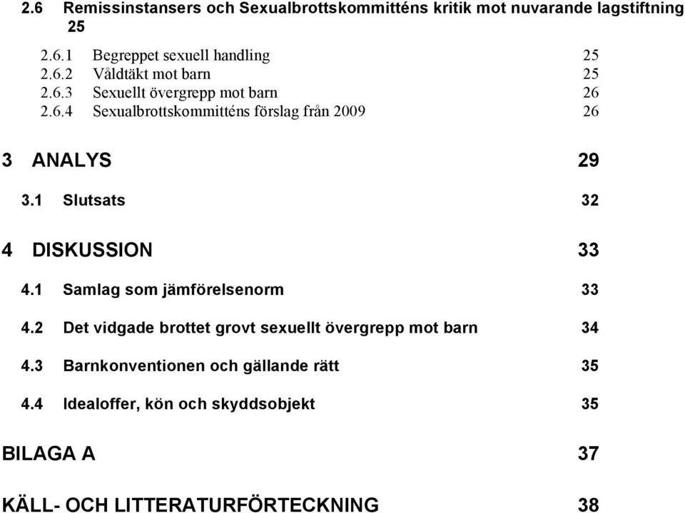 1 Slutsats 32 4 DISKUSSION 33 4.1 Samlag som jämförelsenorm 33 4.2 Det vidgade brottet grovt sexuellt övergrepp mot barn 34 4.