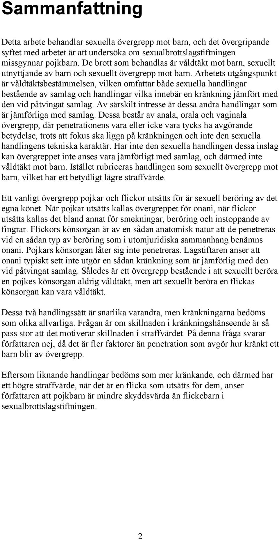 Arbetets utgångspunkt är våldtäktsbestämmelsen, vilken omfattar både sexuella handlingar bestående av samlag och handlingar vilka innebär en kränkning jämfört med den vid påtvingat samlag.