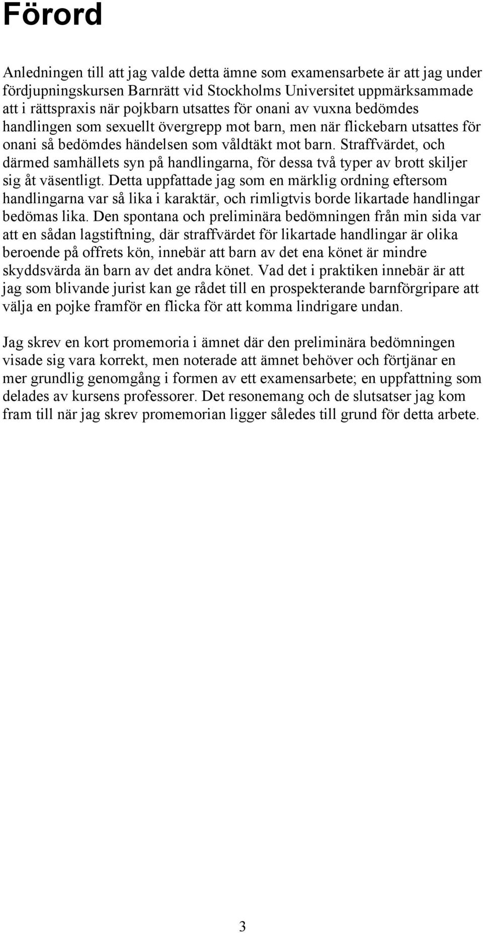 Straffvärdet, och därmed samhällets syn på handlingarna, för dessa två typer av brott skiljer sig åt väsentligt.