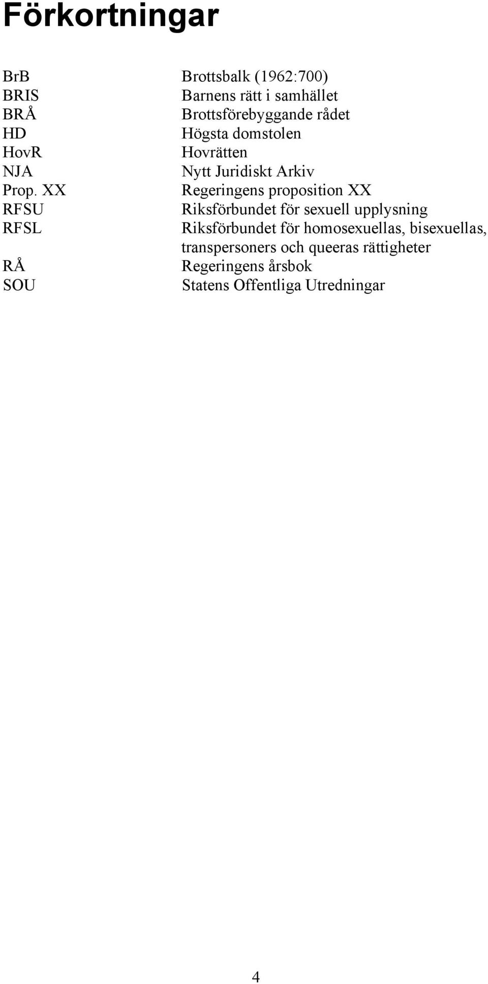 XX Regeringens proposition XX RFSU Riksförbundet för sexuell upplysning RFSL Riksförbundet för
