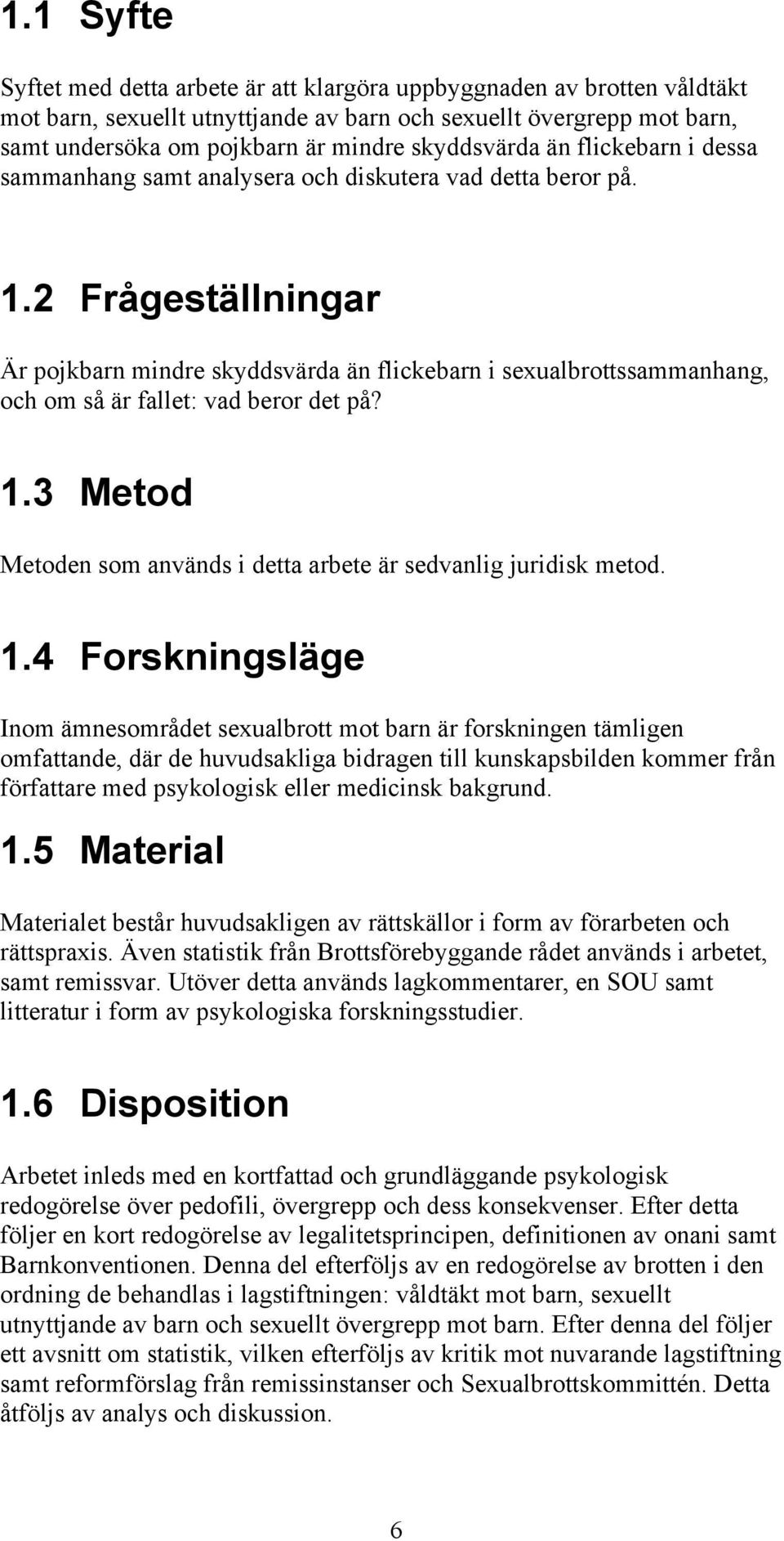 2 Frågeställningar Är pojkbarn mindre skyddsvärda än flickebarn i sexualbrottssammanhang, och om så är fallet: vad beror det på? 1.
