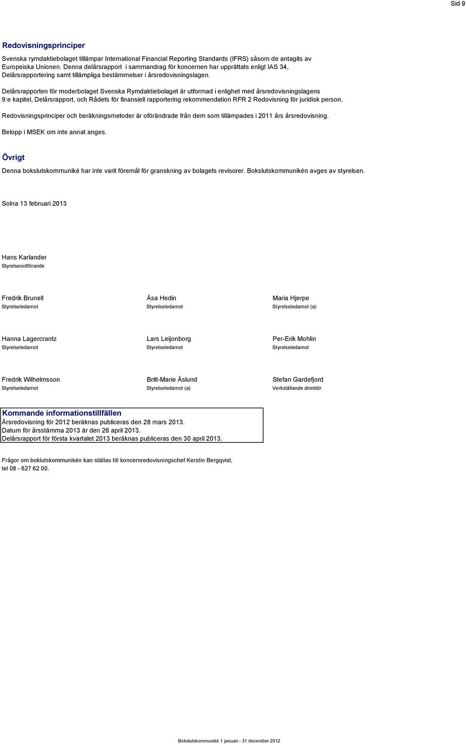 Delårsrapporten för moderbolaget Svenska Rymdaktiebolaget är utformad i enlighet med årsredovisningslagens 9:e kapitel, Delårsrapport, och Rådets för finansiell rapportering rekommendation RFR 2