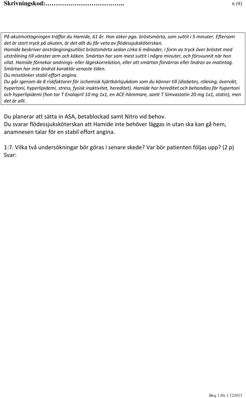 Du går igenom de 8 riskfaktorer för ischemisk hjärtkärlsjukdom som du känner till (diabetes, rökning, övervikt, hypertoni, hyperlipidemi, stress, fysisk inaktivitet, hereditet).