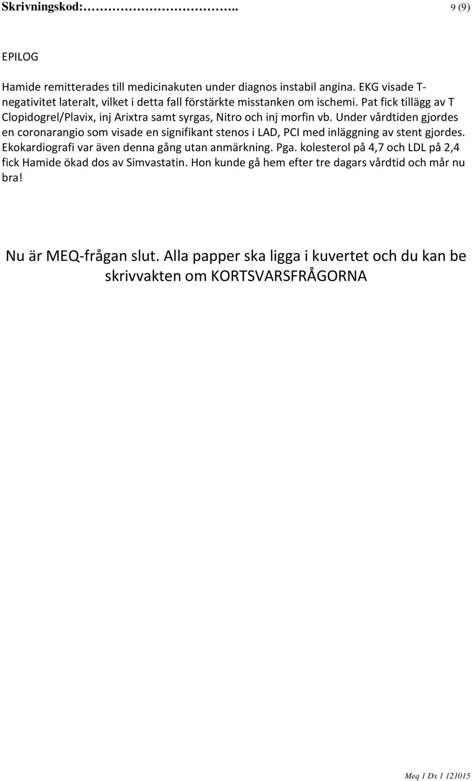 Pat fick tillägg av T Clopidogrel/Plavix, inj Arixtra samt syrgas, Nitro och inj morfin vb.