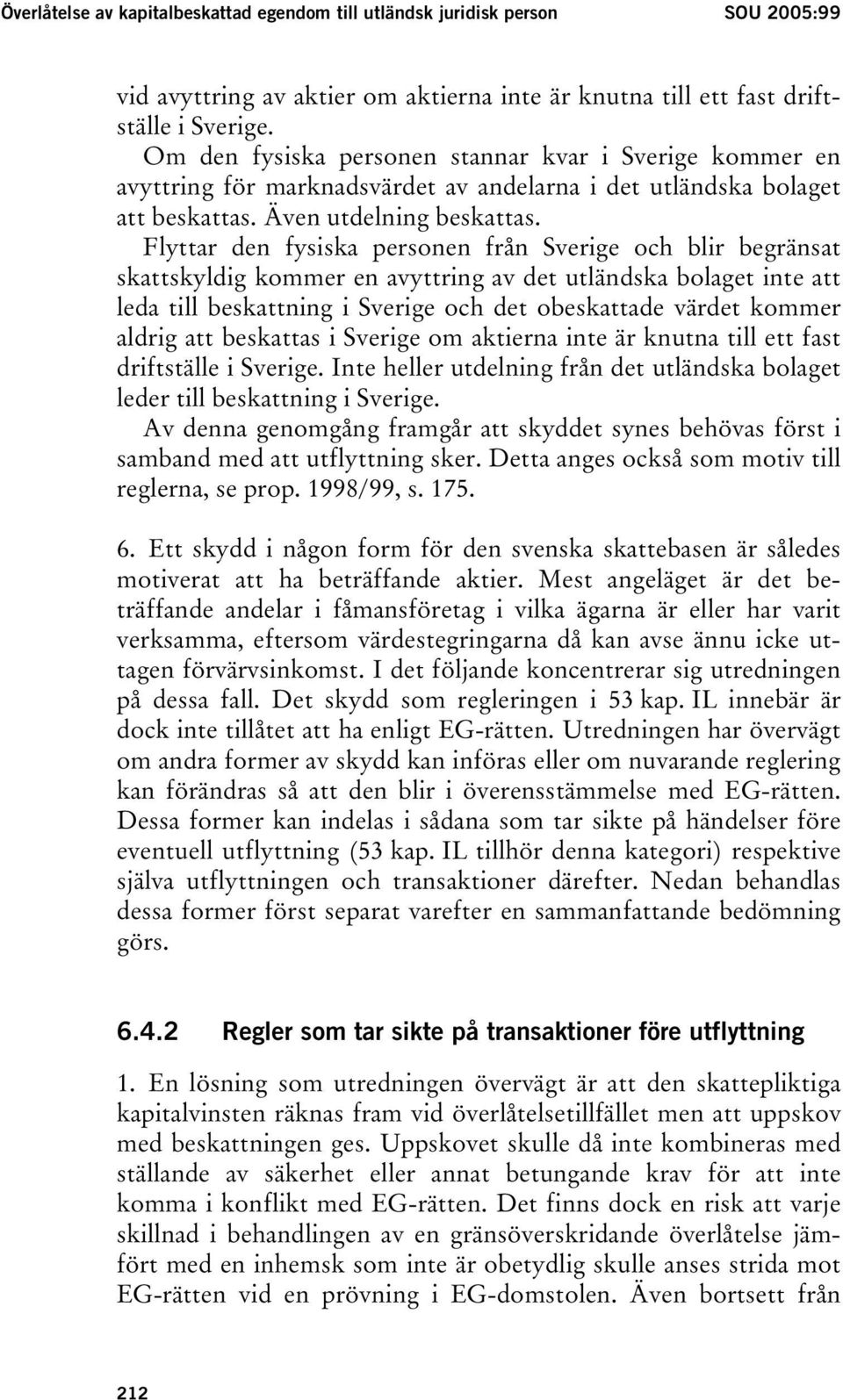 Flyttar den fysiska personen från Sverige och blir begränsat skattskyldig kommer en avyttring av det utländska bolaget inte att leda till beskattning i Sverige och det obeskattade värdet kommer