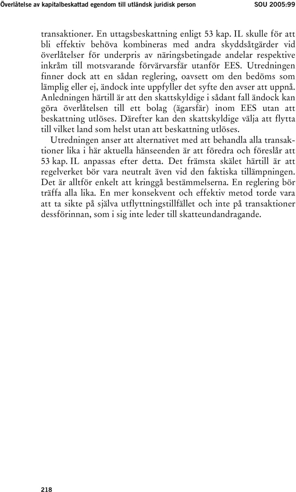 Utredningen finner dock att en sådan reglering, oavsett om den bedöms som lämplig eller ej, ändock inte uppfyller det syfte den avser att uppnå.