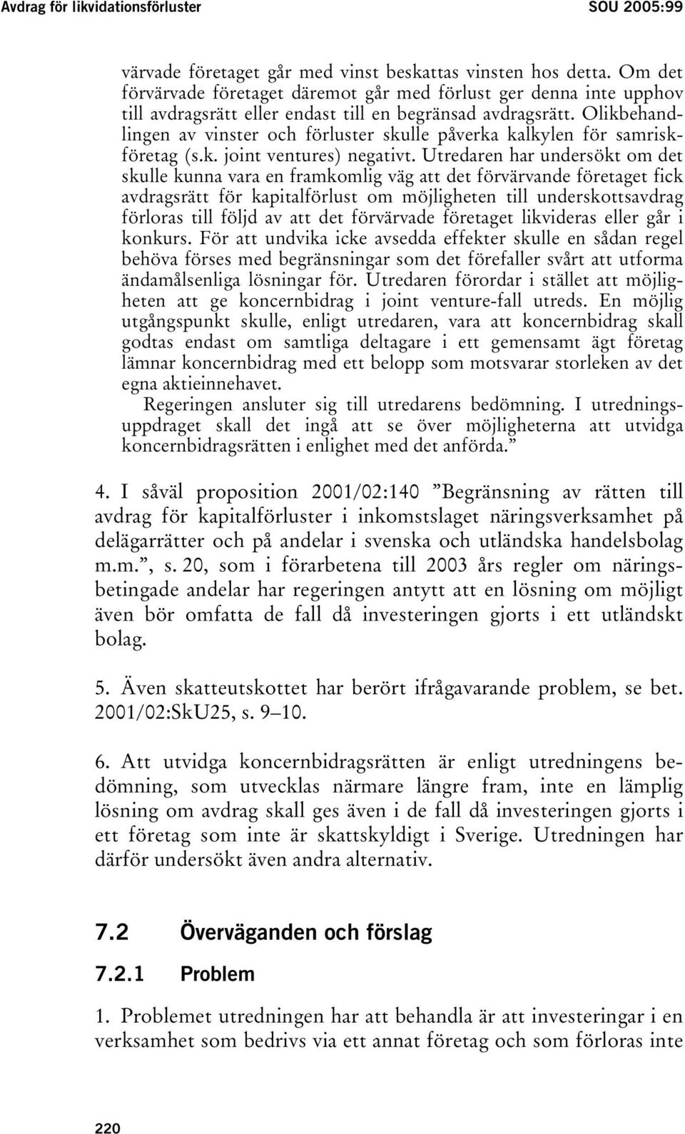 Olikbehandlingen av vinster och förluster skulle påverka kalkylen för samriskföretag (s.k. joint ventures) negativt.