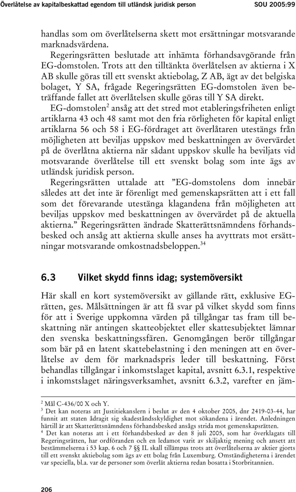 Trots att den tilltänkta överlåtelsen av aktierna i X AB skulle göras till ett svenskt aktiebolag, Z AB, ägt av det belgiska bolaget, Y SA, frågade Regeringsrätten EG-domstolen även beträffande