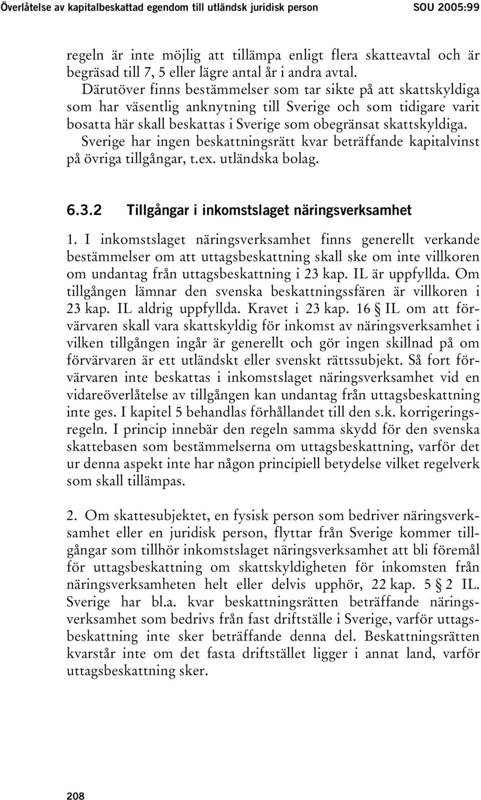 Därutöver finns bestämmelser som tar sikte på att skattskyldiga som har väsentlig anknytning till Sverige och som tidigare varit bosatta här skall beskattas i Sverige som obegränsat skattskyldiga.