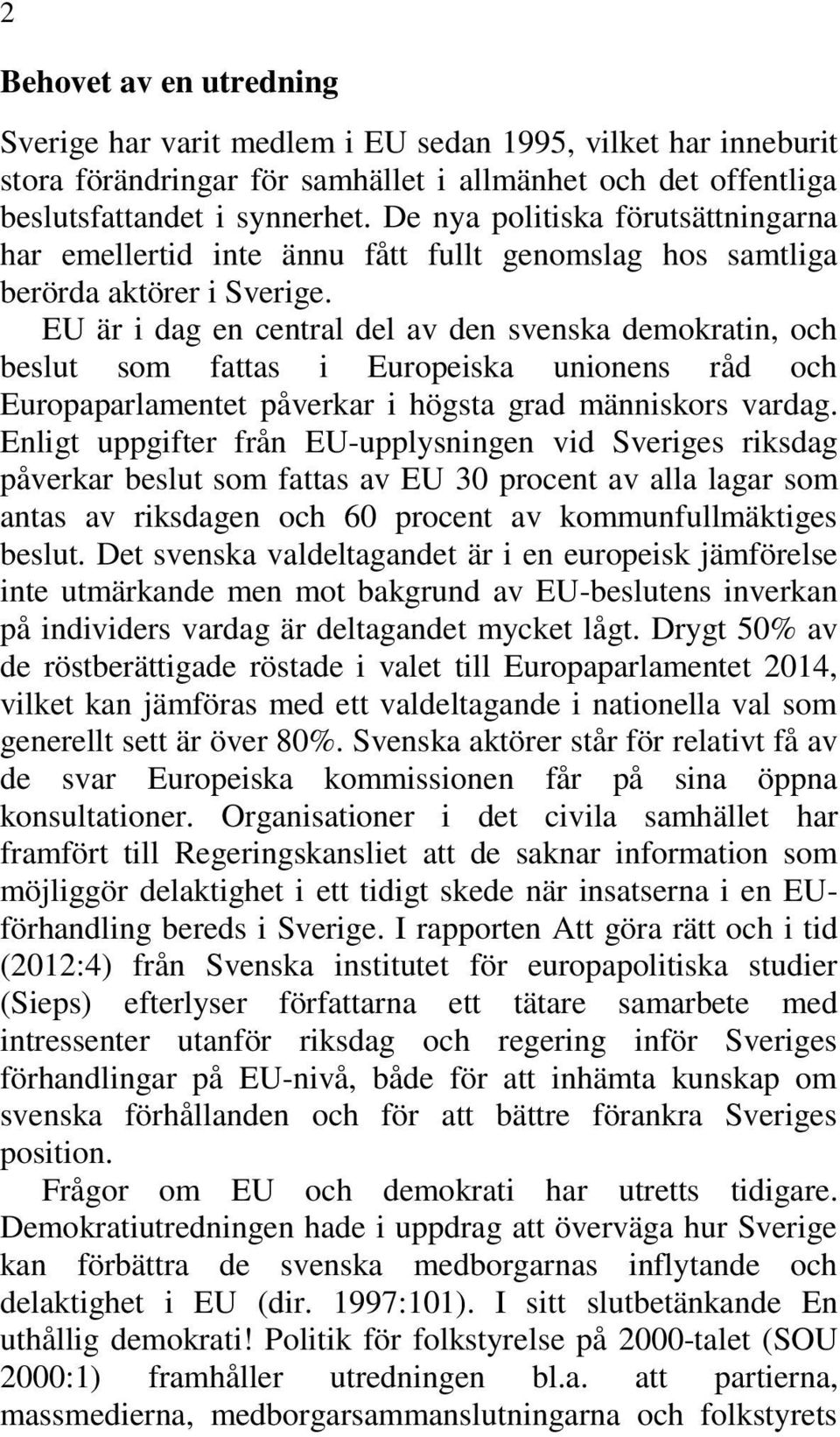 EU är i dag en central del av den svenska demokratin, och beslut som fattas i Europeiska unionens råd och Europaparlamentet påverkar i högsta grad människors vardag.